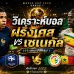 วิเคราะห์บอล ฝรั่งเศส vs เซเนกัล ฟุตบอลโลก 2026 พร้อมฟันธงสกอร์