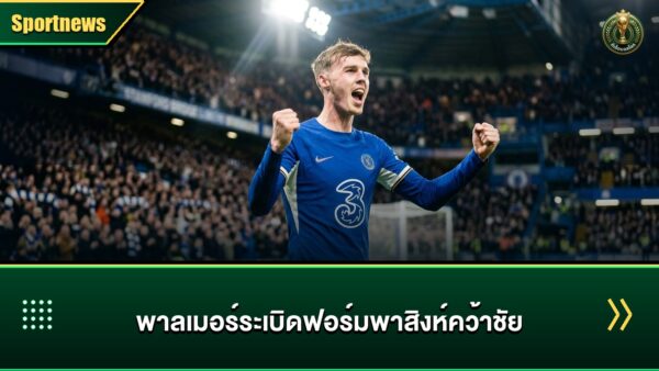 โคล พาลเมอร์ ระเบิดฟอร์มพา เชลซี คว้าชัยพรีเมียร์ลีก