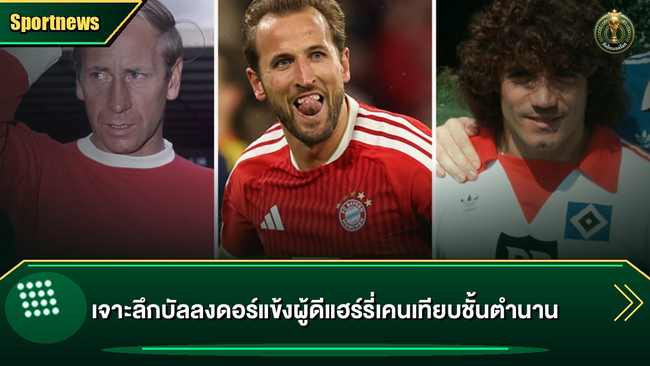เจาะลึกบัลลงดอร์แข้งผู้ดีแฮร์รี่เคนเทียบชั้นตำนาน